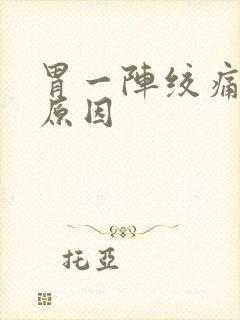 胃一阵绞痛什么原因