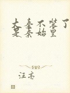 大秦不装了我爹是秦始皇