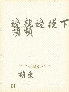 边亲边摸下面的视频