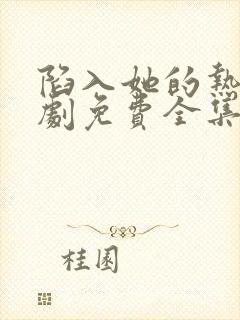 陷入她的热恋短剧免费全集