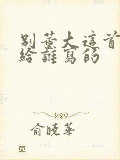 别董大这首诗是给谁写的