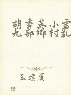 胡秀英小雷第十九部乡村乱情