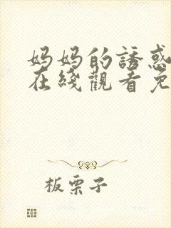 妈妈的诱惑中字在线观看免费完整版封面