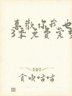 喜欢你我也是第3季免费完整版观看