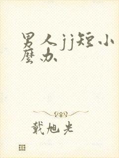 男人jj短小怎么办