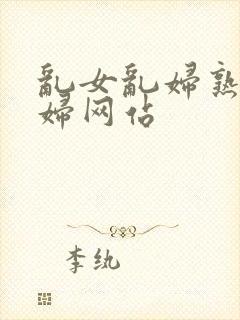 乱女乱妇熟女熟妇网站