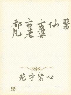 都市古仙医叶不凡老婆