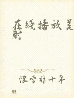 在线播放美女内射