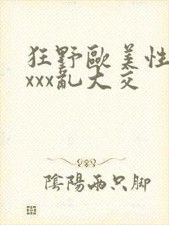 狂野欧美性猛xxxx乱大交
