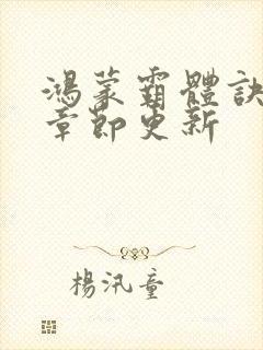 鸿蒙霸体诀最新章节更新