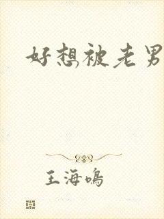 好想被老男人操