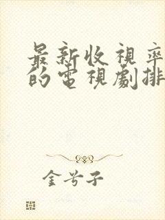 最新收视率最高的电视剧排行榜