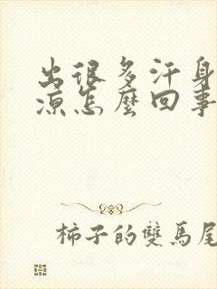 出很多汗身体冰凉怎么回事