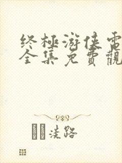 终极游侠电视剧全集免费观看