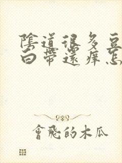 阴道很多豆腐渣白带还痒怎么办封面