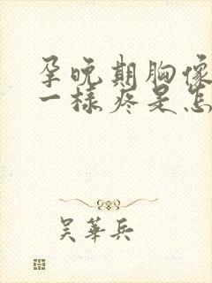 孕晚期胸像针扎一样疼是怎么回事