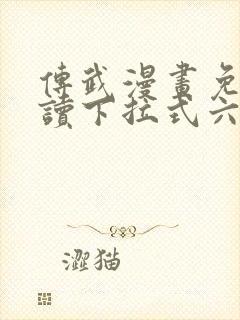 传武漫画免费阅读下拉式六漫画