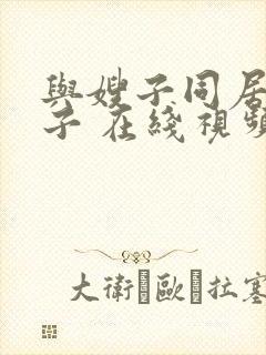 与嫂子同居的日子 在线视频