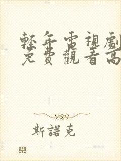 轻年电视剧全集免费观看高清