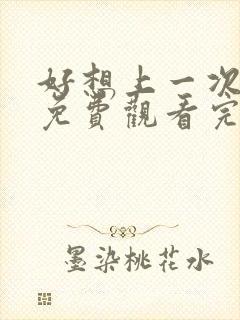 好想上一次电影免费观看完整版国语