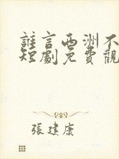 谁言西洲不知意短剧免费观看大结局