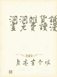 洞洞杂货铺漫画画免费读漫画下拉式土豪漫画