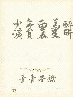 少年白马醉春风演员表及所有角色