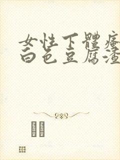 女性下体瘙痒有白色豆腐渣用什么药