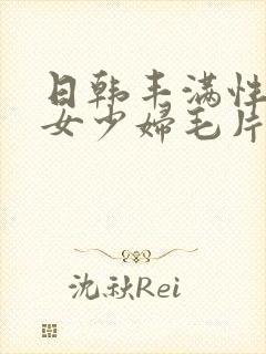 日韩丰满性感美女少妇毛片