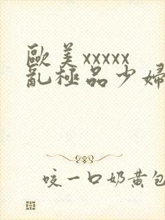 欧美xxxxx乱极品少妇