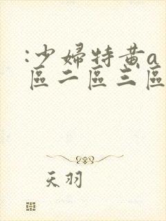 :少妇特黄a一区二区三区