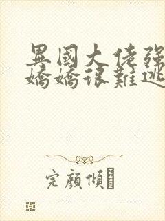 异国大佬强制宠娇娇很难逃