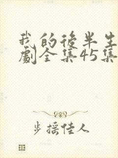 我的后半生电视剧全集45集