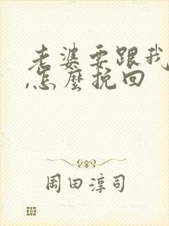 老婆要跟我离婚,怎么挽回