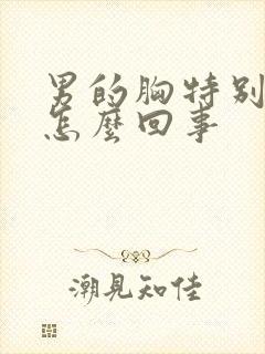 男的胸特别大是怎么回事