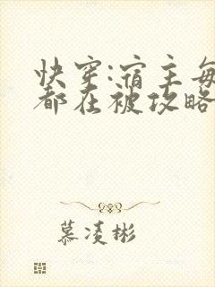 快穿:宿主每天都在被攻略txt