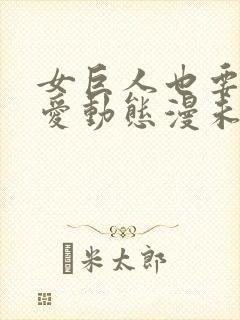 女巨人也要谈恋爱动态漫未删减