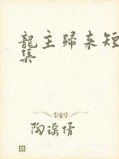 龙主归来短剧全集
