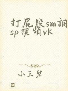 打屁股sm调教sp视频vk