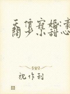 天价宠婚:豪门阔少小甜心 小说