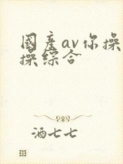 国产av你操我操综合