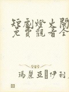 短剧灯火阑珊处免费观看全集封面