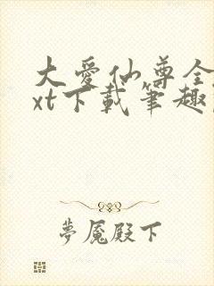 大爱仙尊全本txt下载笔趣阁