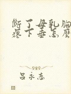 断了母乳胸干瘪瘪下垂怎么办