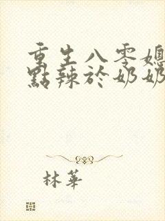 重生八零媳妇有点辣于奶奶儿子相认