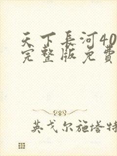 天下长河40集完整版免费观看电视剧