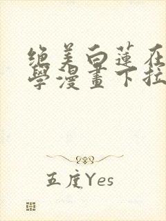 绝美白莲在线教学漫画下拉式免费阅读88