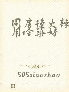 同房后火辣辣疼用啥药好