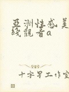 亚洲性感美女在线观看a