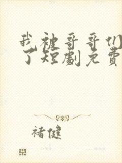 我被哥哥们宠爆了短剧免费观看全集